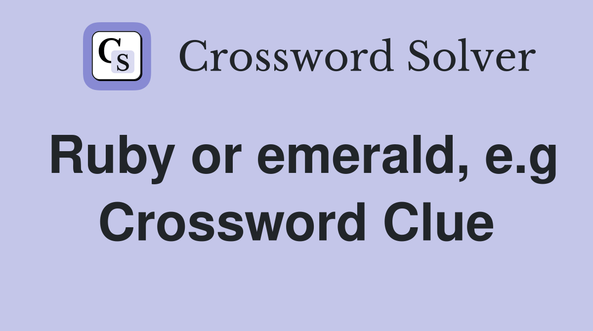 Ruby or emerald, e.g. Crossword Clue Answers Crossword Solver
